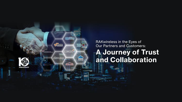 RAKwireless in the Eyes of Our Partners and Customers: A Journey of Trust and Collaboration