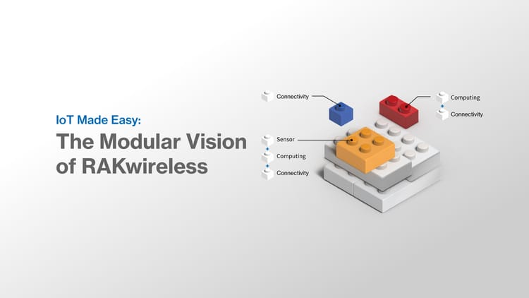 The Story Behind the RAKwireless Modular Vision for IoT