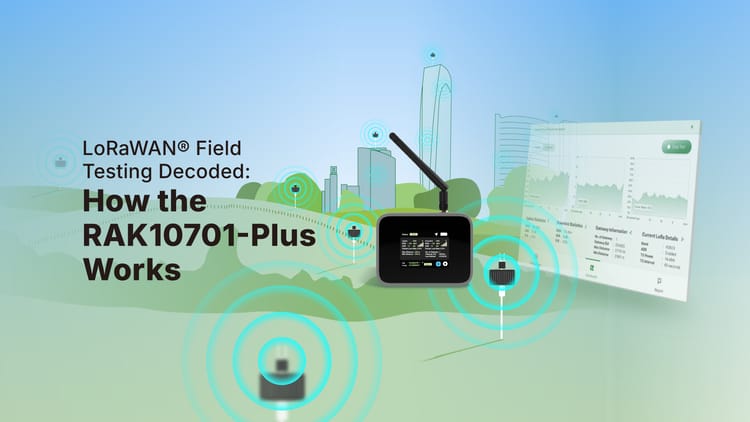 LoRaWAN® Field Testing Decoded: How the RAK10701-Plus Works