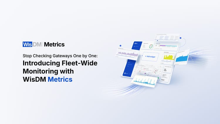Stop Checking Gateways for LoRaWAN® One by One with WisDM Metrics