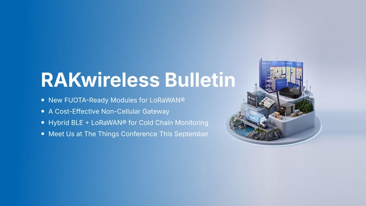 RAKwireless Bulletin: New Modules for LoRaWAN®, Real-World Use Cases, and Growing Ecosystem Partnerships