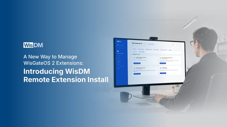 Introducing WisDM Remote Extension Install for WisGateOS 2