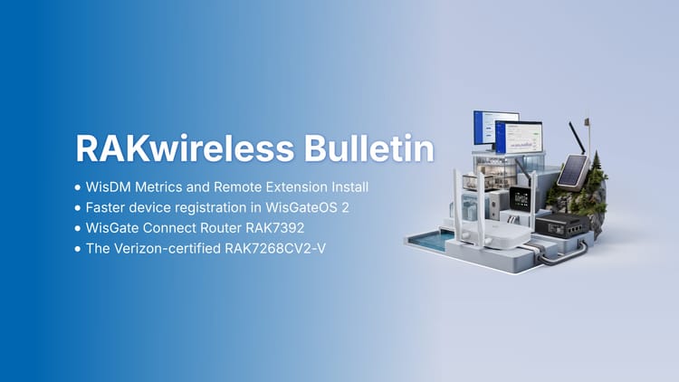 RAKwireless Bulletin: Gateway Management, New Hardware, Field Stories & Upcoming Events
